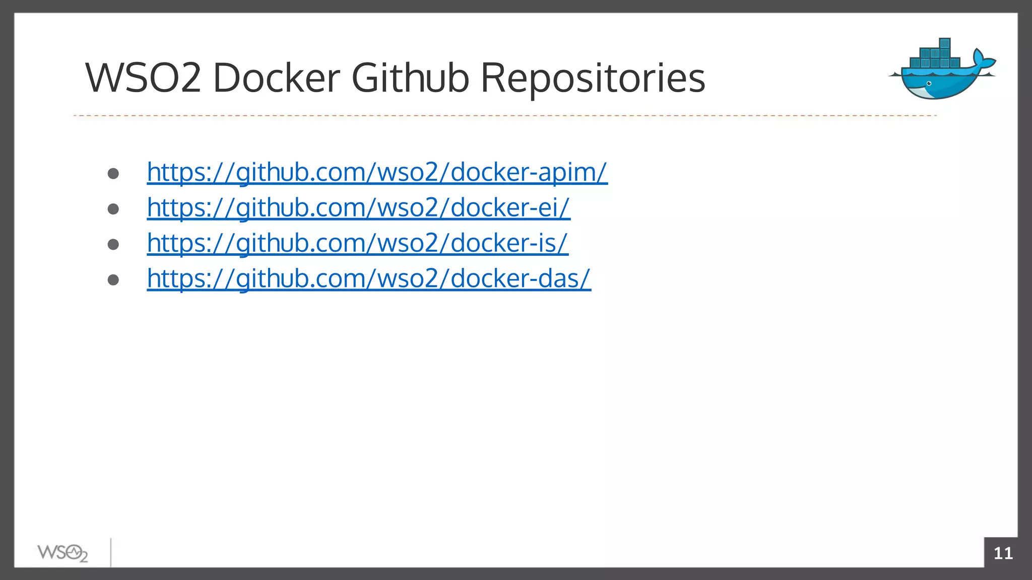 11
● https://github.com/wso2/docker-apim/
● https://github.com/wso2/docker-ei/
● https://github.com/wso2/docker-is/
● https://github.com/wso2/docker-das/
WSO2 Docker Github Repositories
 