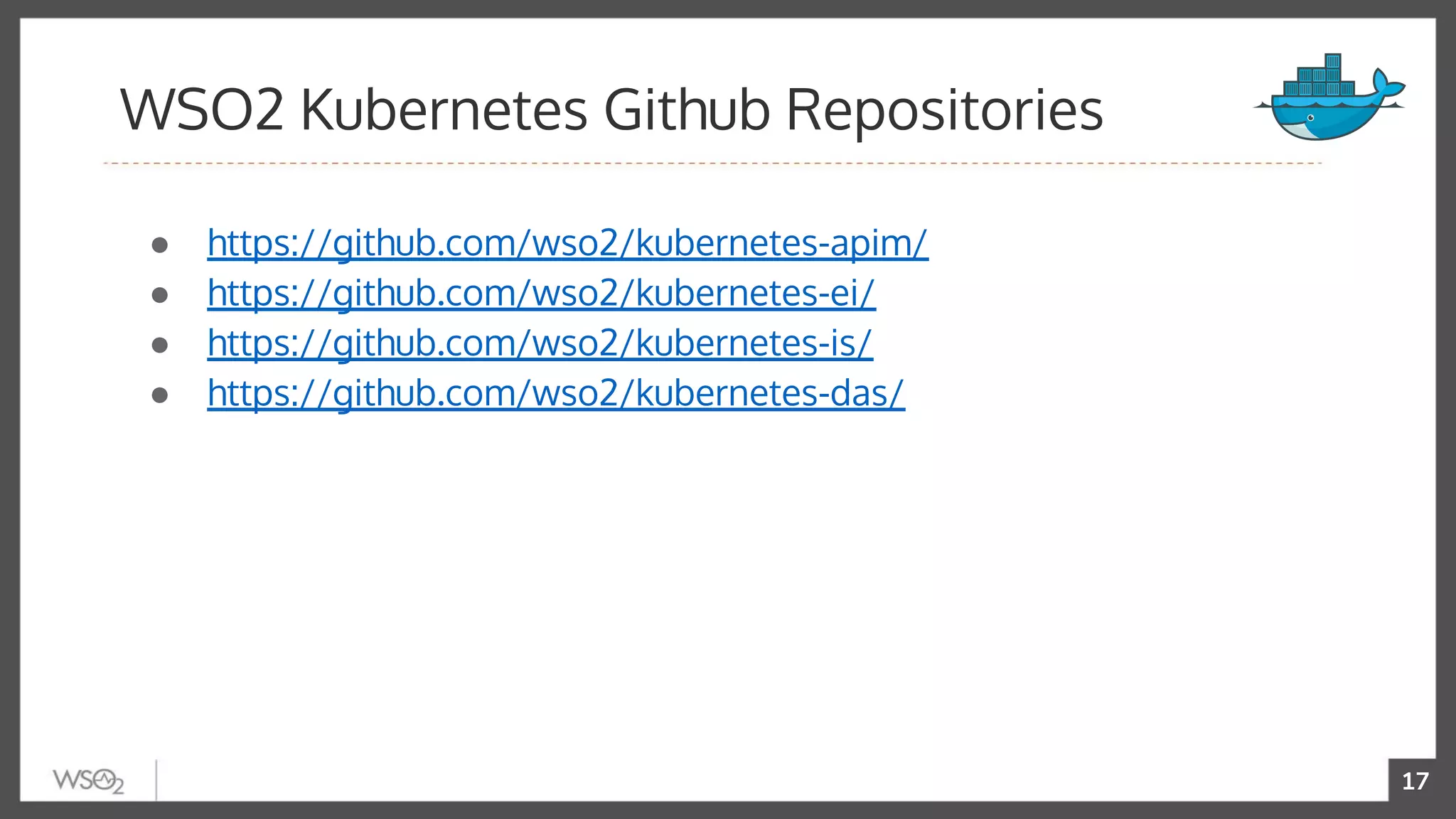 17
● https://github.com/wso2/kubernetes-apim/
● https://github.com/wso2/kubernetes-ei/
● https://github.com/wso2/kubernetes-is/
● https://github.com/wso2/kubernetes-das/
WSO2 Kubernetes Github Repositories
 