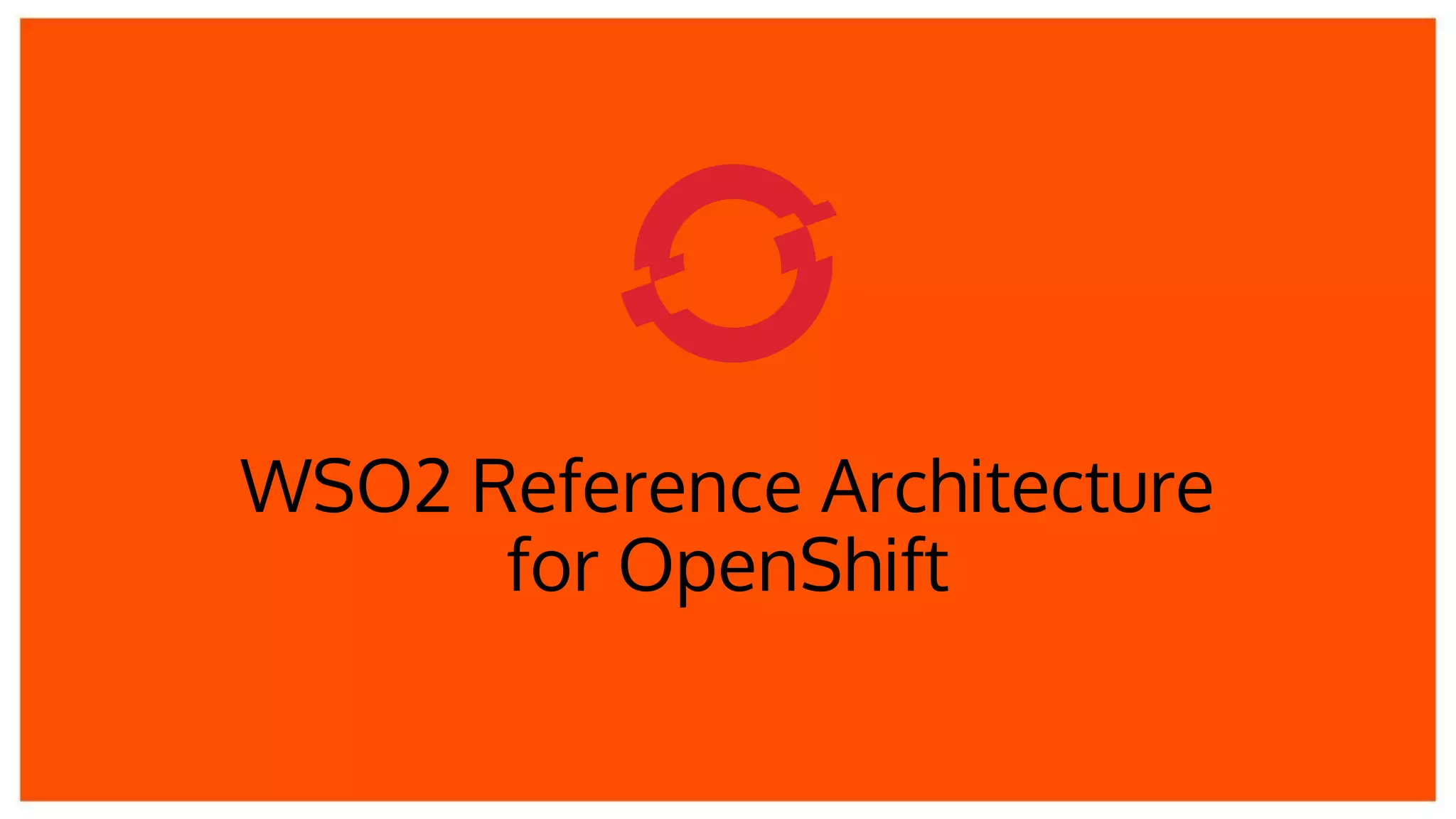 WSO2 Reference Architecture
for OpenShift
 