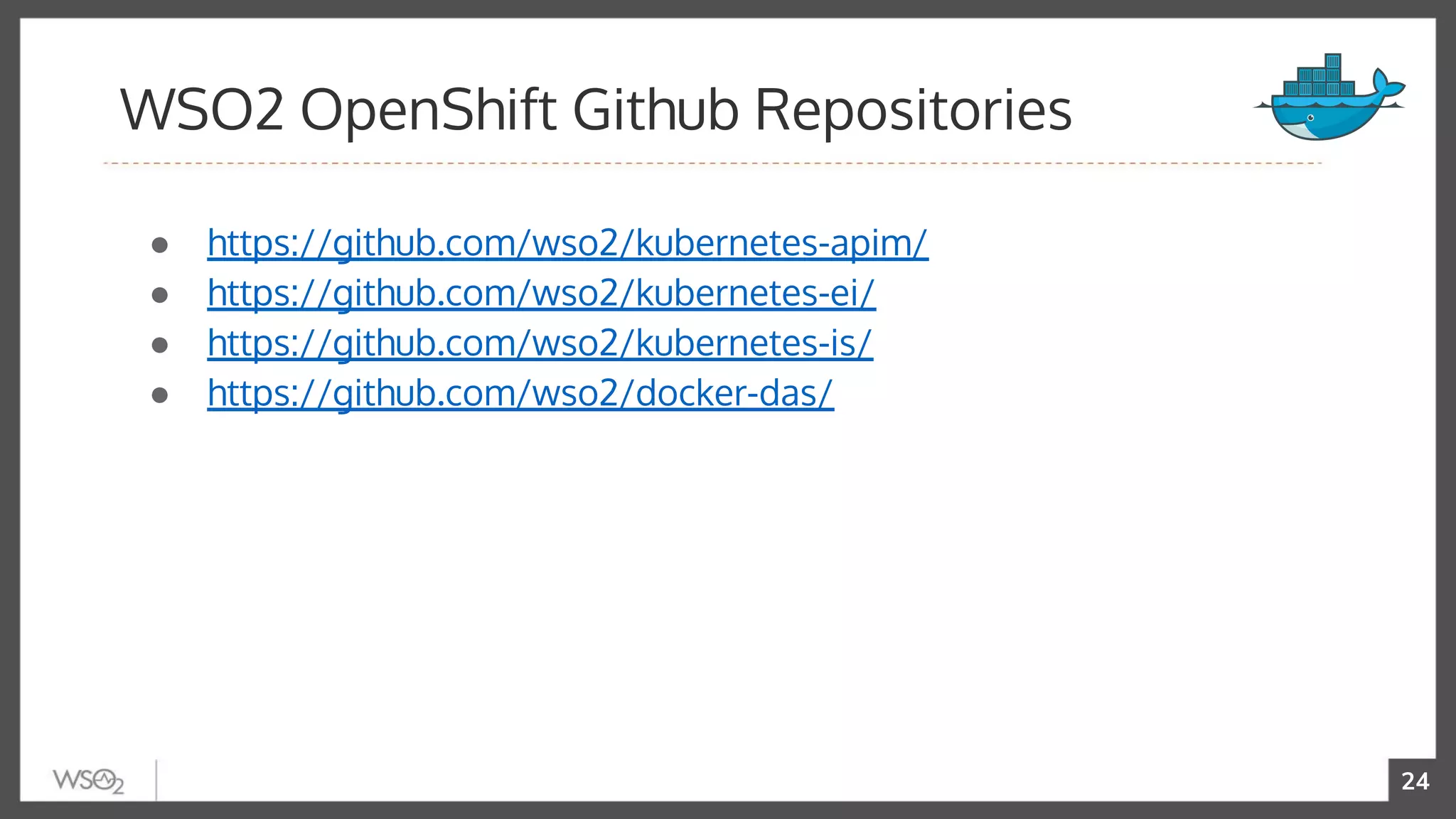 24
● https://github.com/wso2/kubernetes-apim/
● https://github.com/wso2/kubernetes-ei/
● https://github.com/wso2/kubernetes-is/
● https://github.com/wso2/docker-das/
WSO2 OpenShift Github Repositories
 