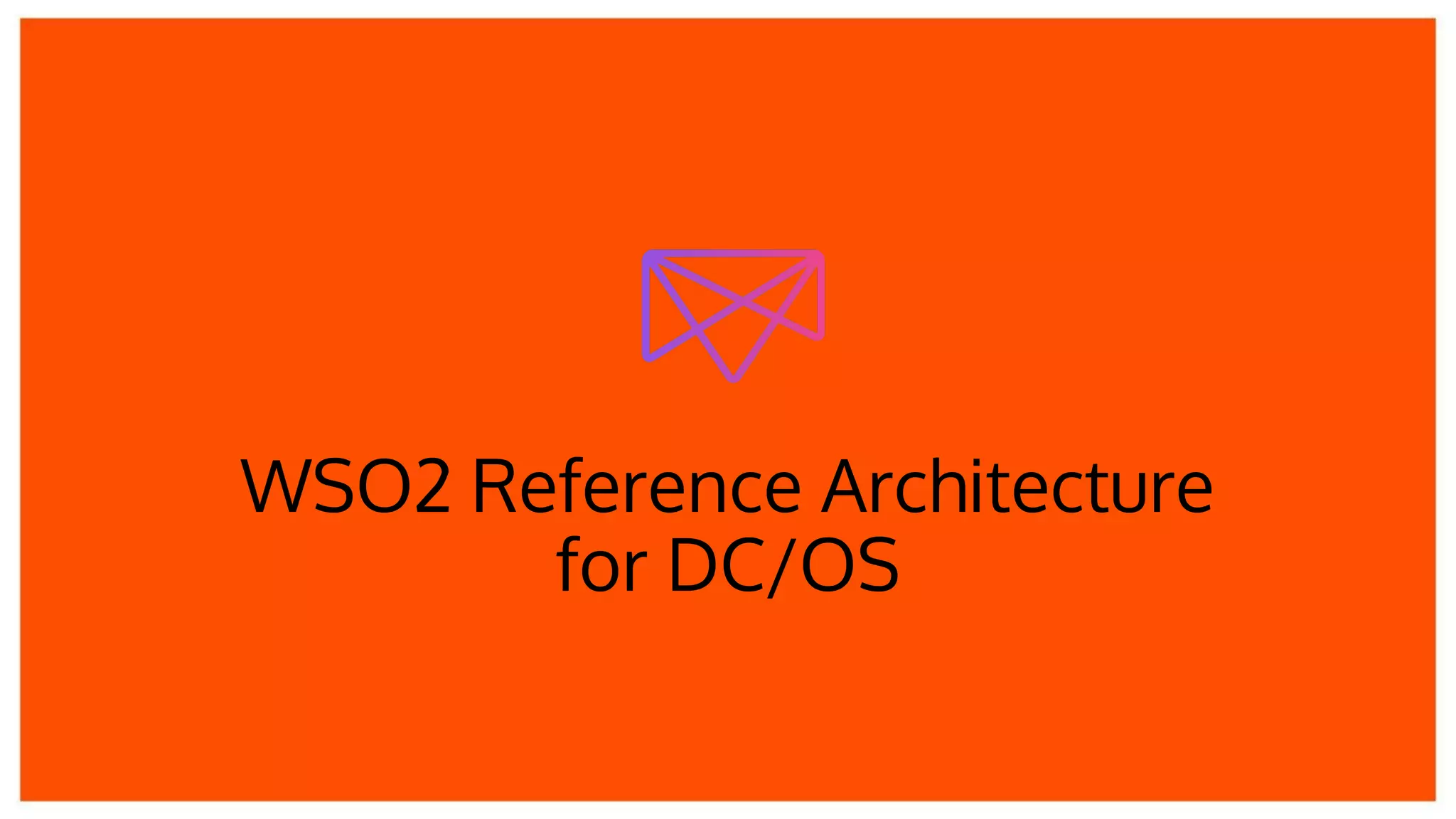 WSO2 Reference Architecture
for DC/OS
 