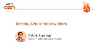 Senior Technical Lead, WSO2
Identity APIs is the New Black
Dulanja Liyanage
 