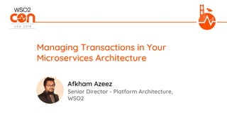 Senior Director - Platform Architecture,
WSO2
Managing Transactions in Your
Microservices Architecture
Afkham Azeez
 