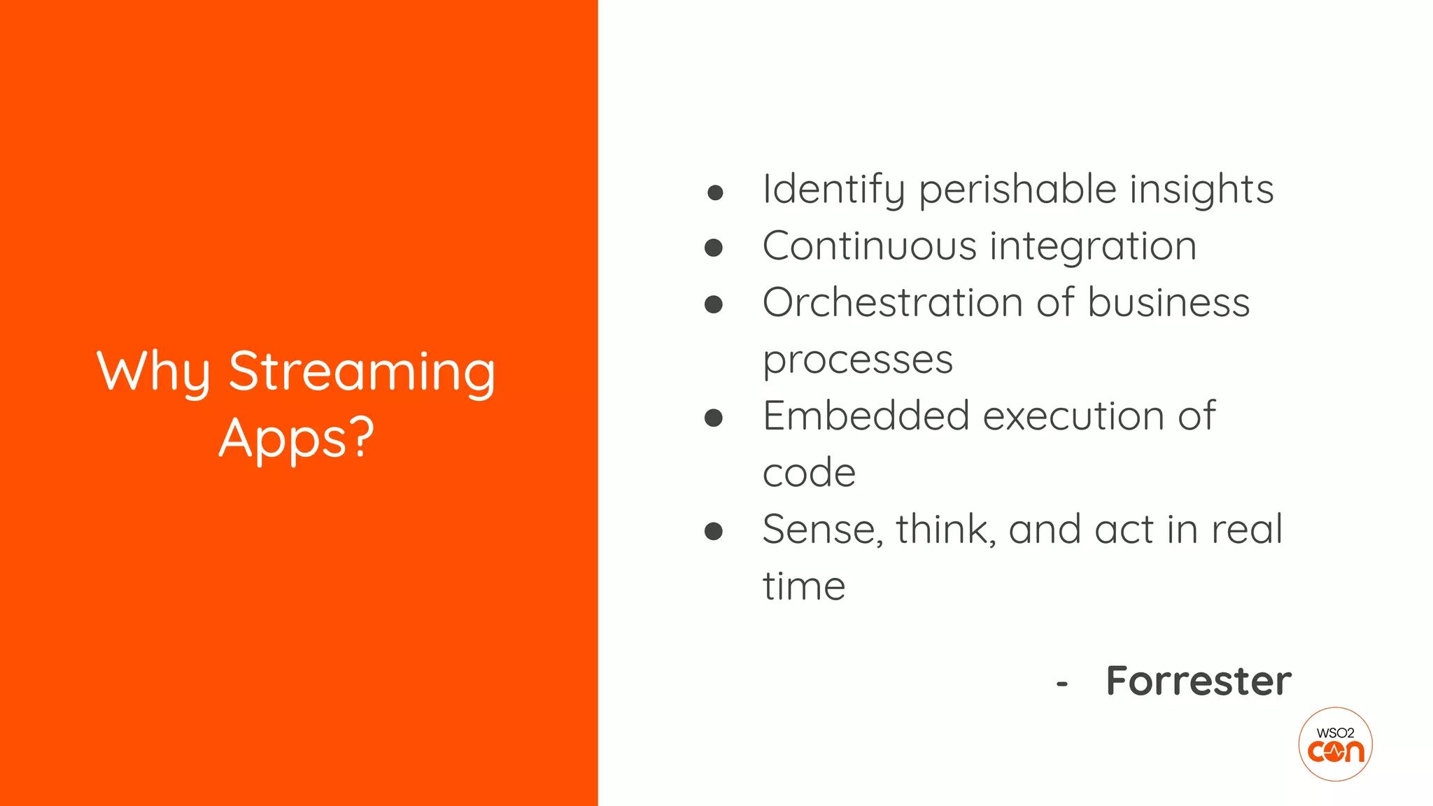 Why Streaming
Apps?
● Identify perishable insights
● Continuous integration
● Orchestration of business
processes
● Embedded execution of
code
● Sense, think, and act in real
time
- Forrester
 