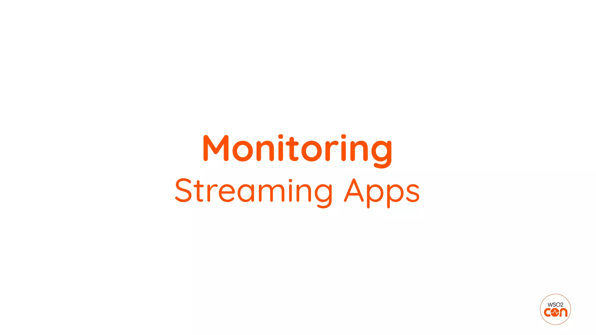 Monitoring
Streaming Apps
 