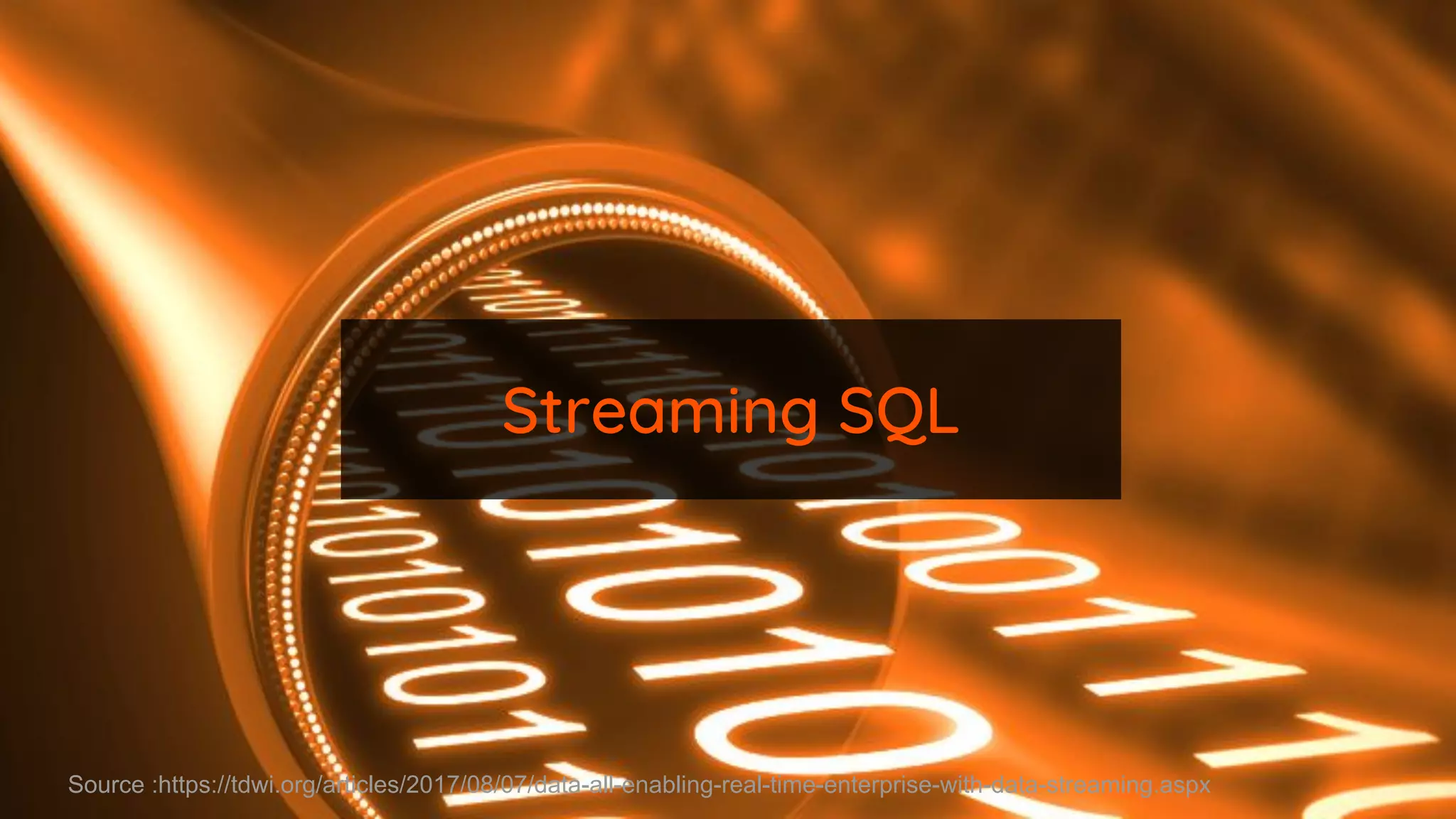 Streaming SQL
Source :https://tdwi.org/articles/2017/08/07/data-all-enabling-real-time-enterprise-with-data-streaming.aspx
 