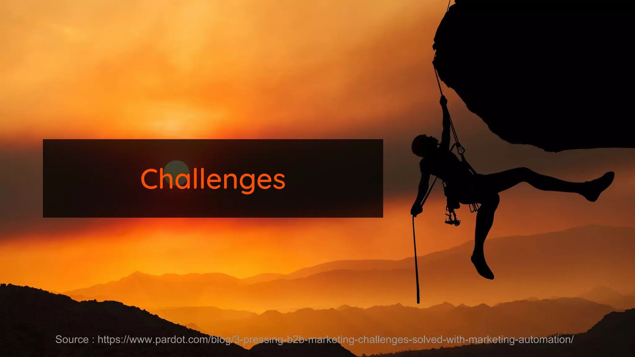 ChallengesChallenges
Source : https://www.pardot.com/blog/3-pressing-b2b-marketing-challenges-solved-with-marketing-automation/
 