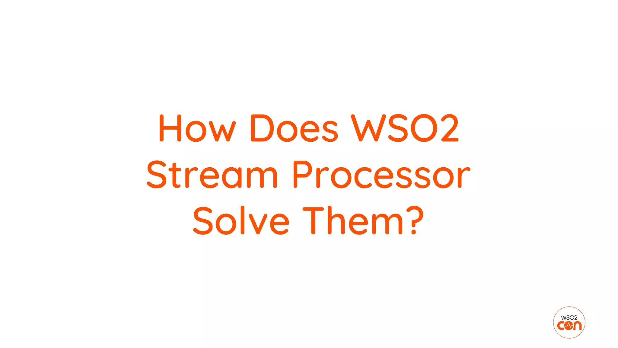 How Does WSO2
Stream Processor
Solve Them?
 