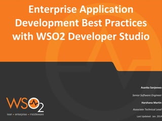 Enterprise	
  Applica2on	
  
Development	
  Best	
  Prac2ces	
  
with	
  WSO2	
  Developer	
  Studio	
  

Asanka	
  Sanjeewa	
  

Senior	
  So(ware	
  Engineer	
  

Harshana	
  Mar2n	
  

Associate	
  Technical	
  Lead	
  

Last	
  Updated:	
  	
  Jan.	
  2014

 