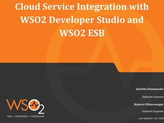 Cloud Service Integration with
WSO2 Developer Studio and
WSO2 ESB

Jasintha Dasanayake
Software Engineer
Rajeeva Uthayasangar
Software Engineer
Last Updated: Jan. 2014

 