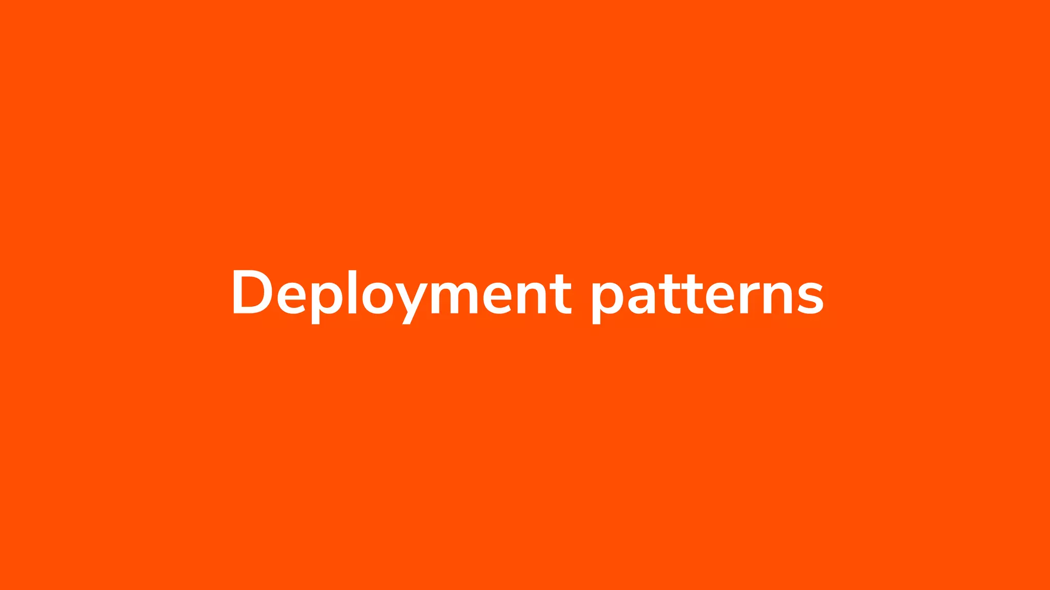 Deployment patterns
 