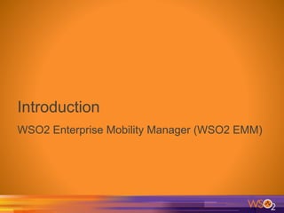 Introduction
WSO2 Enterprise Mobility Manager (WSO2 EMM)
 