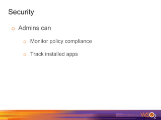Security
o  Admins can
o  Monitor policy compliance
o  Track installed apps
 