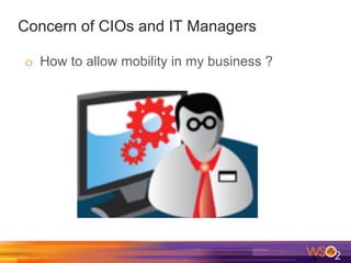 Concern of CIOs and IT Managers
o  How to allow mobility in my business ?
How to allow mobility
in my business ?
 