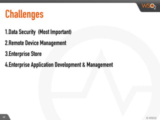 Challenges
1.Data Security (Most Important)
2.Remote Device Management
3.Enterprise Store
4.Enterprise Application Development & Management
19
 