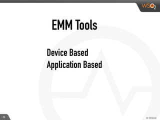 EMM Tools
!
Device Based
Application Based
22
 