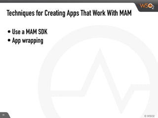 Techniques for Creating Apps That Work With MAM
• Use a MAM SDK
• App wrapping
30
 