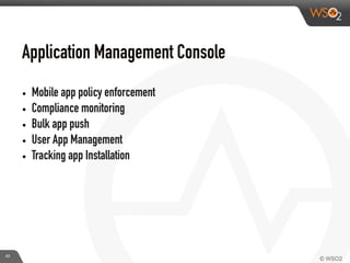 Application Management Console
• Mobile app policy enforcement
• Compliance monitoring
• Bulk app push
• User App Management
• Tracking app Installation
43
 
