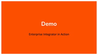Demo
Enterprise Integrator in Action
 