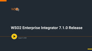 WSO2 Enterprise Integrator 7.1.0 Release
August 12, 2020
 