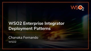 WSO2 Enterprise Integrator
Deployment Patterns
Chanaka Fernando
WSO2
 