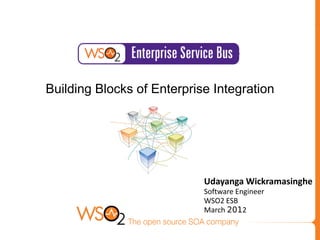 Building Blocks of Enterprise Integration




                            Udayanga Wickramasinghe
                            Software Engineer
                            WSO2 ESB
                            March 2012
 