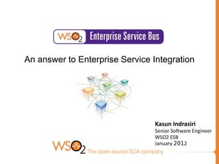 An answer to Enterprise Service Integration




                                Kasun Indrasiri
                                Senior Software Engineer
                                WSO2 ESB
                                January 2012
 