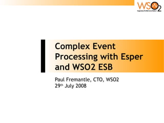 Complex Event
Processing with Esper
and WSO2 ESB
Paul Fremantle, CTO, WSO2
29th July 2008
 