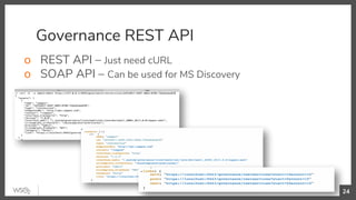 Governance REST API
o REST API – Just need cURL
o SOAP API – Can be used for MS Discovery
24
 