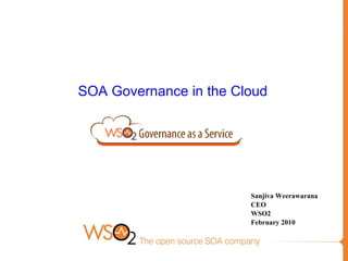 SOA Governance in the Cloud Sanjiva Weerawarana CEO WSO2  February 2010 