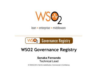 WSO2 Governance Registry
                Senaka Fernando
                 Technical Lead
   © WSO2 2012. Not for redistribution. Commercial in Confidence.
 