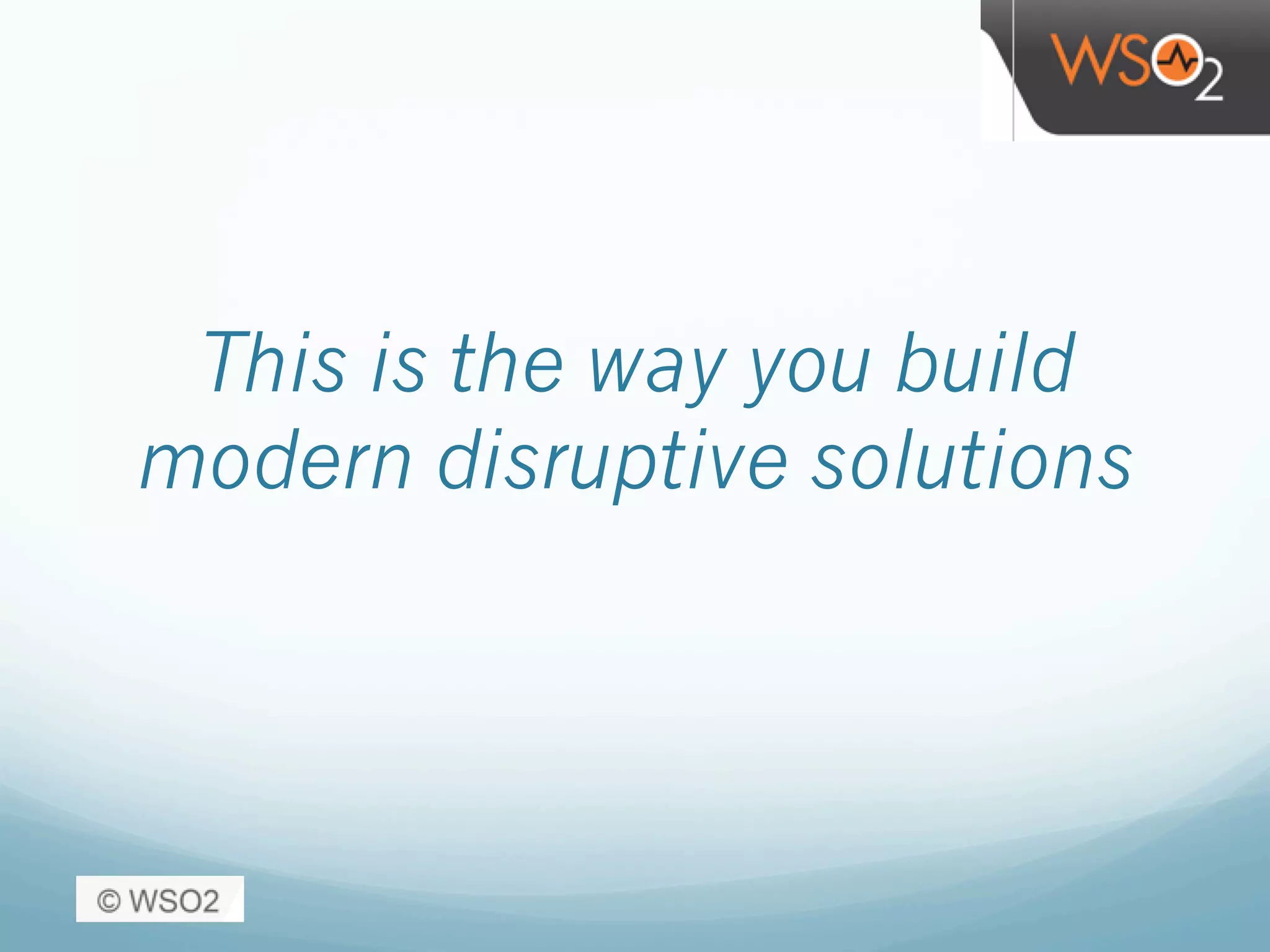 This is the way you build
modern disruptive solutions
 