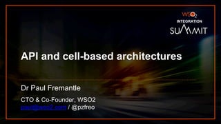 INTEGRATION SUMMIT 2019
API and cell-based architectures
Dr Paul Fremantle
CTO & Co-Founder, WSO2
paul@wso2.com / @pzfreo
INTEGRATION
 