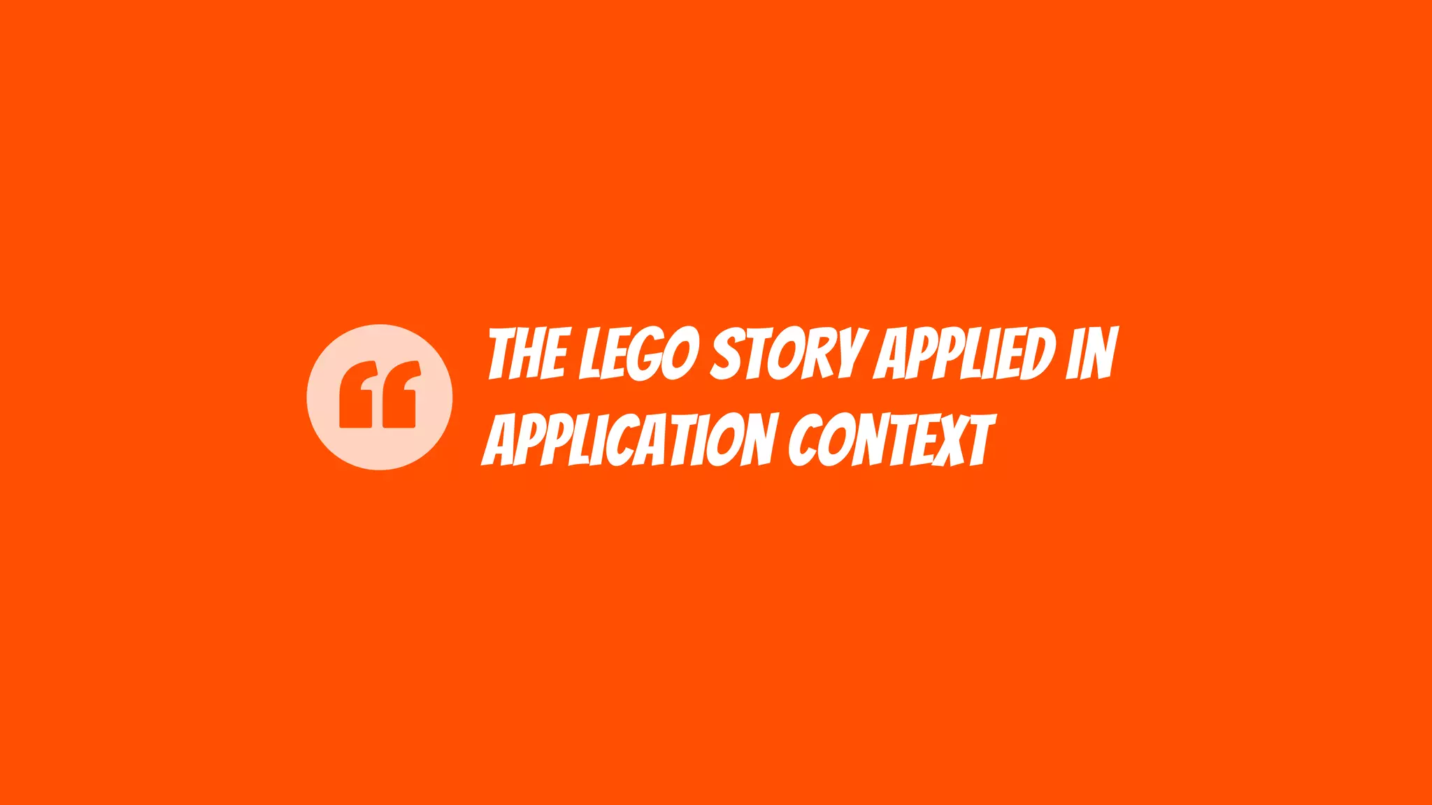 The LEGO story applied in
application context
 