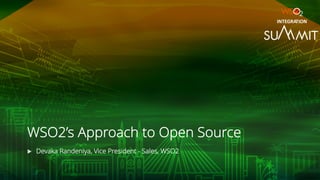 WSO2’s Approach to Open Source
u Devaka Randeniya, Vice President - Sales, WSO2
INTEGRATION
 