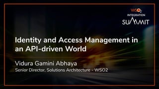 INTEGRATION SUMMIT 2019
Identity and Access Management in
an API-driven World
Vidura Gamini Abhaya
Senior Director, Solutions Architecture - WSO2
INTEGRATION
 