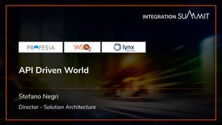 INTEGRATION SUMMIT 2019
API Driven World
Stefano Negri
Director - Solution Architecture
INTEGRATION
 