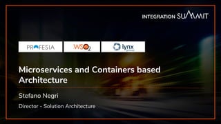 INTEGRATION SUMMIT 2019
Microservices and Containers based
Architecture
Stefano Negri
Director - Solution Architecture
INTEGRATION
 