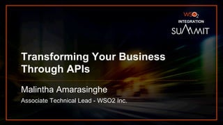 INTEGRATION SUMMIT 2019
Transforming Your Business
Through APIs
Malintha Amarasinghe
Associate Technical Lead - WSO2 Inc.
INTEGRATION
 