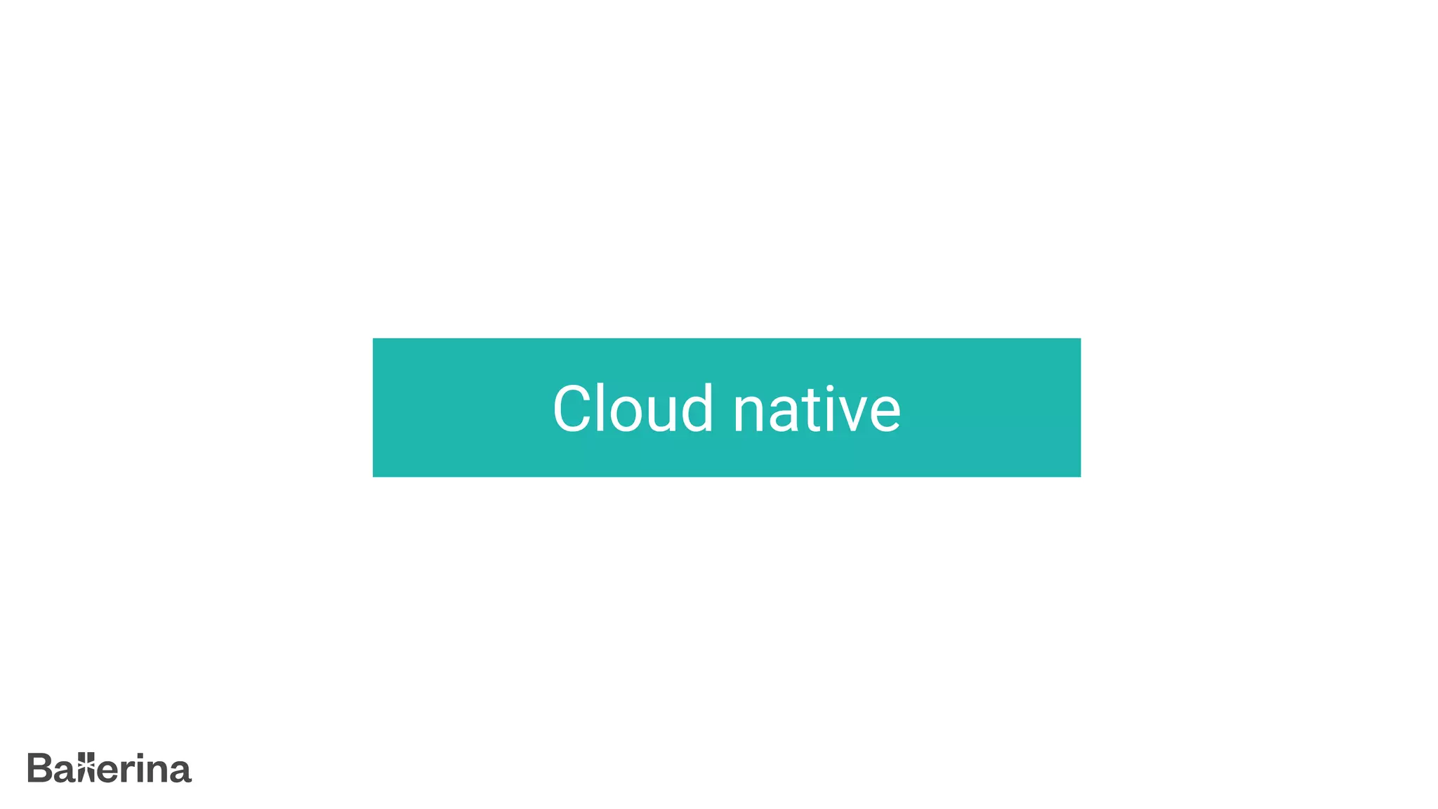 Cloud native
 