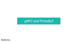 gRPC and ProtoBuf
 