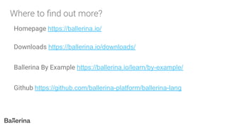 Homepage https://ballerina.io/
Downloads https://ballerina.io/downloads/
Ballerina By Example https://ballerina.io/learn/by-example/
Github https://github.com/ballerina-platform/ballerina-lang
 