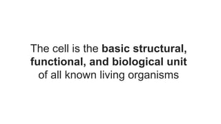The cell is the basic structural,
functional, and biological unit
of all known living organisms
 