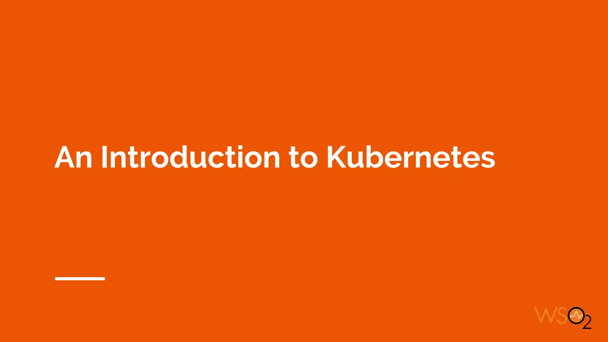 An Introduction to Kubernetes
 