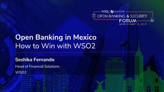 Open Banking in Mexico
How to Win with WSO2
Seshika Fernando
Head of Financial Solutions
WSO2
 