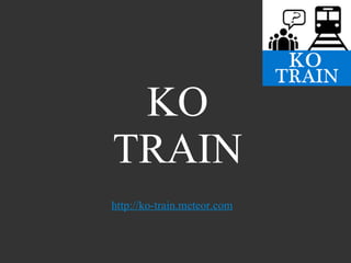 KO
TRAIN
http://ko-train.meteor.com
 