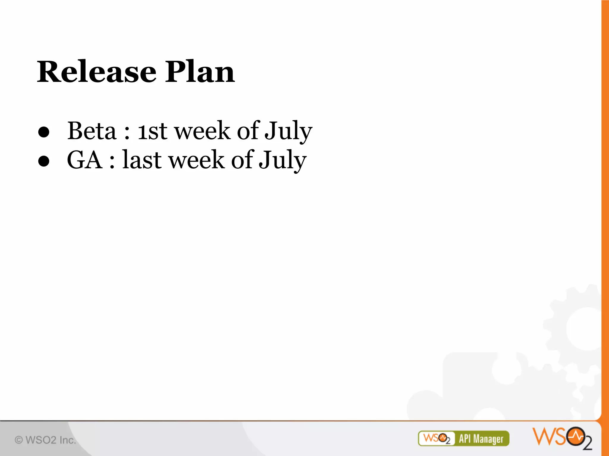 Release Plan
● Beta : 1st week of July
● GA : last week of July
 