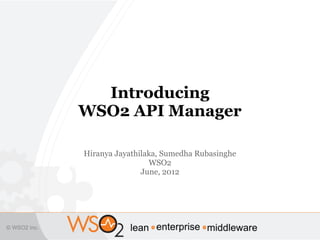 Introducing
WSO2 API Manager

Hiranya Jayathilaka, Sumedha Rubasinghe
                 WSO2
               June, 2012
 