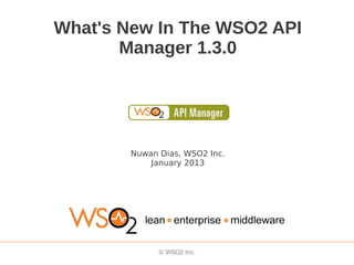 What's New In The WSO2 API
       Manager 1.3.0




        Nuwan Dias, WSO2 Inc.
            January 2013
 