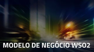 MODELO DE NEGÓCIO WSO2
 